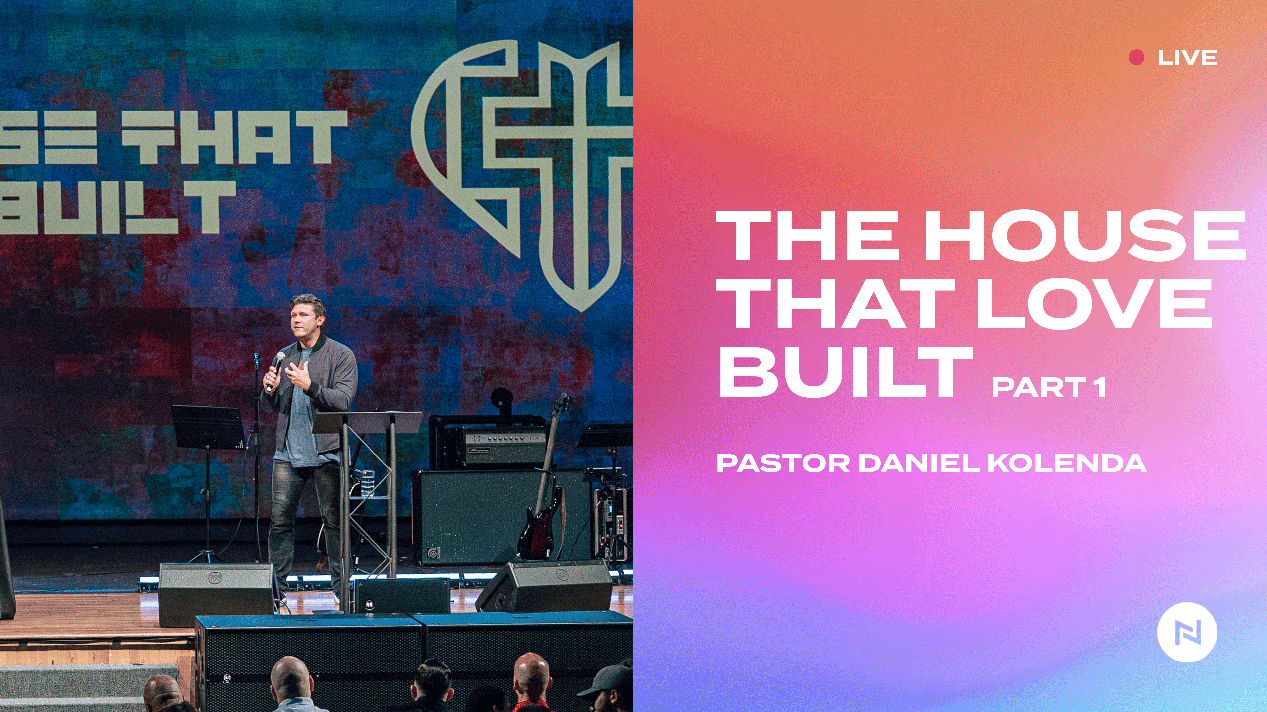 Pastor Daniel Kolenda The House That Love Built Part 1