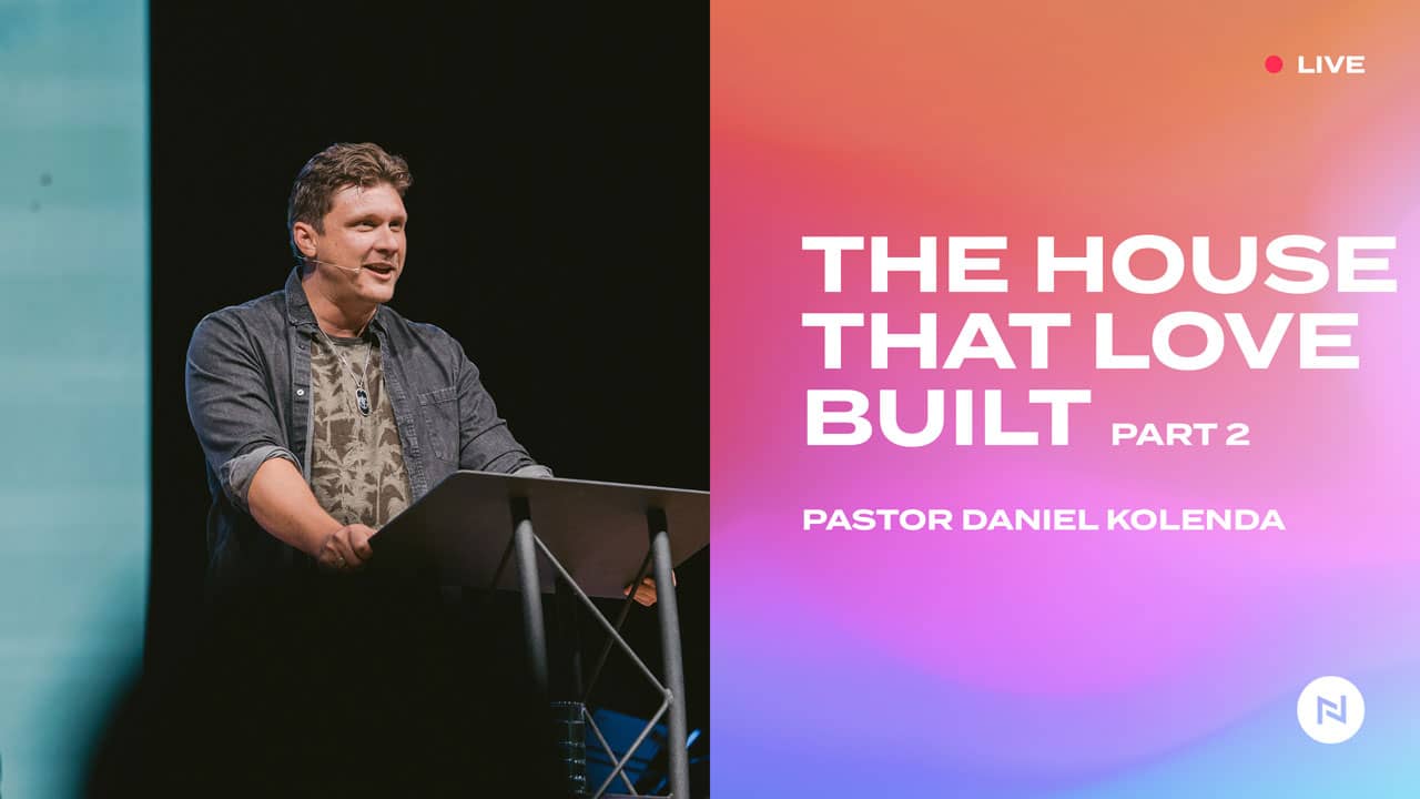 Pastor Daniel Kolenda The House That Love Built Part 2